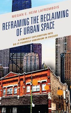 Reframing The Reclaiming Of Urban Space: A Feminist Exploration Into Do-It-Yourself Urbanism In Chicago