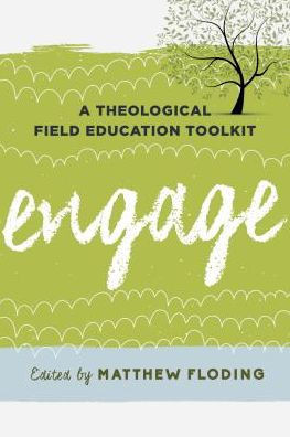Engage: A Theological Field Education Toolkit (Volume 1) (Explorations In Theological Field Education, 1)