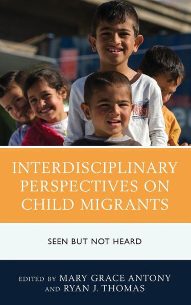 Interdisciplinary Perspectives On Child Migrants: Seen But Not Heard