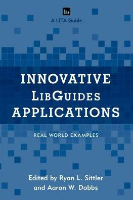 Innovative Libguides Applications: Real World Examples (Lita Guides)