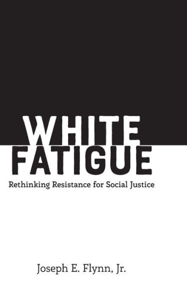 White Fatigue: Rethinking Resistance For Social Justice (Social Justice Across Contexts In Education)