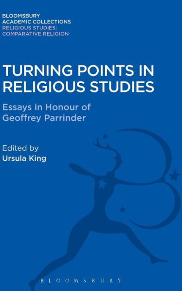 Turning Points In Religious Studies: Essays In Honour Of Geoffrey Parrinder (Religious Studies: Bloomsbury Academic Collections)