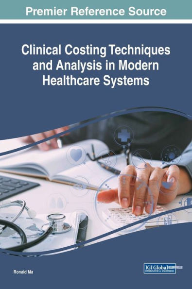 Clinical Costing Techniques And Analysis In Modern Healthcare Systems (Advances In Medical Technologies And Clinical Practice)