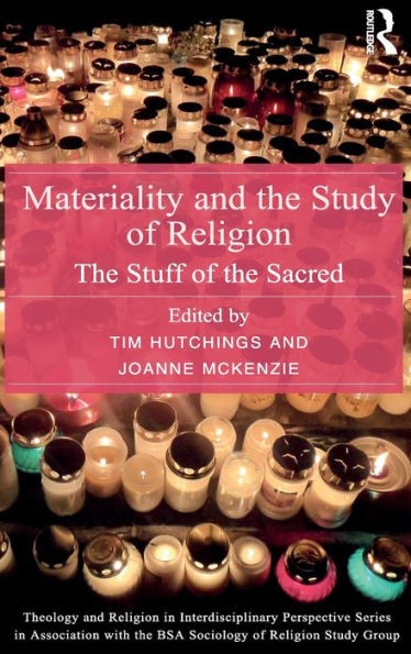 Materiality And The Study Of Religion: The Stuff Of The Sacred (Theology And Religion In Interdisciplinary Perspective Series In Association With The Bsa Sociology Of Religion Study Group)