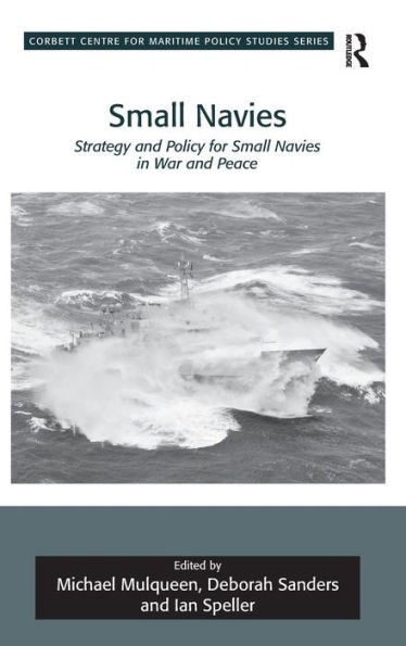 Small Navies: Strategy And Policy For Small Navies In War And Peace (Corbett Centre For Maritime Policy Studies Series)