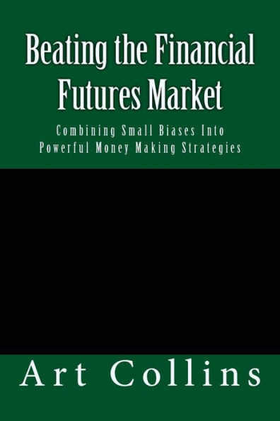 Beating The Financial Futures Market: Combining Small Biases Into Powerful Money Making Strategies (Beating The Financial Futures Market Almanacs)