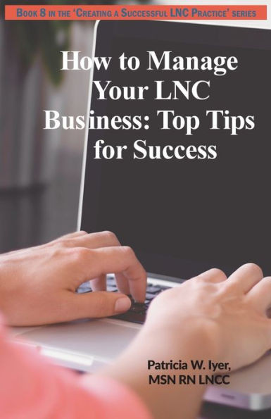 How To Manage Your Lnc Business And Clients: Top Tips For Success (Creating A Successful Lnc Practice)