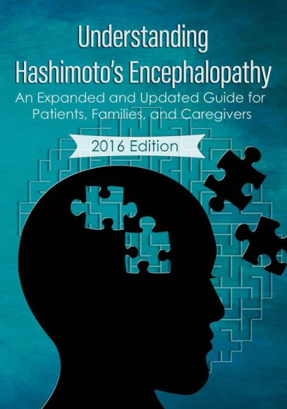 Understanding Hashimoto'S Encephalopathy 2016 Edition: An Expanded And Updated Guide For Patients, Families, And Caregivers