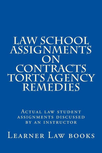 Law School Assignments On Contracts Torts Agency Remedies: Actual Law Student Assignments Discussed By An Instructor