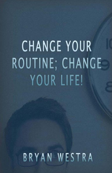 Change Your Routine; Change Your Life!