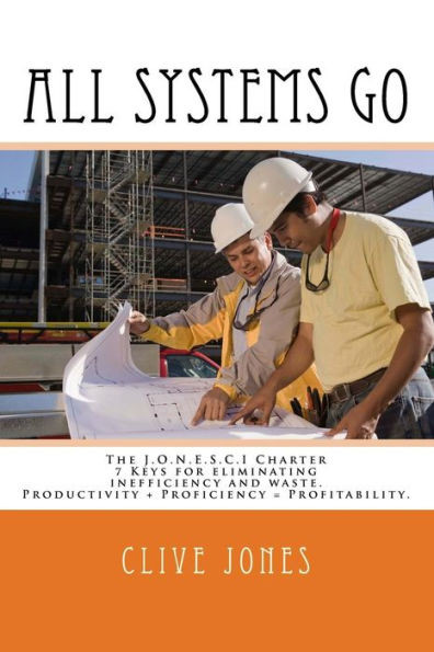 All Systems Go: The Jonesci Charter For Productivity, Proficiency And Profitability. 7 Keys To Eliminating Inefficiency And Waste, And Therefore Making More Money In The Process!