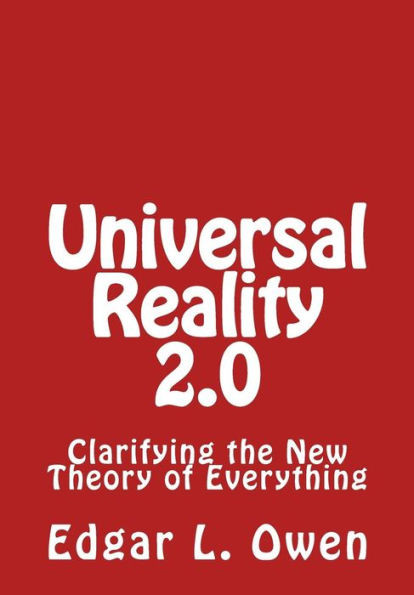 Universal Reality 2.0: Clarifying The New Theory Of Everything