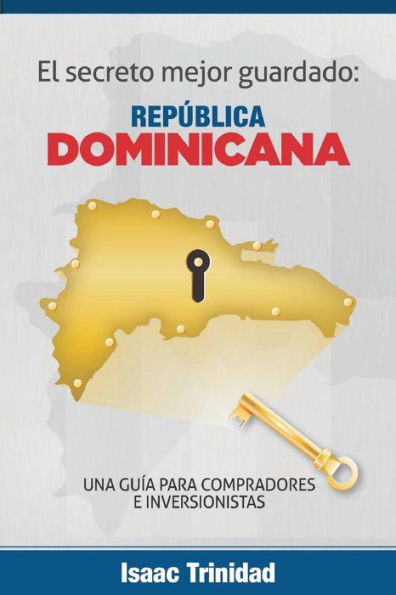El Secreto Mejor Guardado: Dominicana: Una Guia Para Compradores E Inversionistas (Spanish Edition)