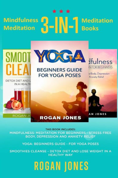 Mindfulness Meditation: 3-In-1 Meditation Books (How To Meditate, Anxiety Relief, Stress Free, Depression Relief, Inner Peace, Happiness)