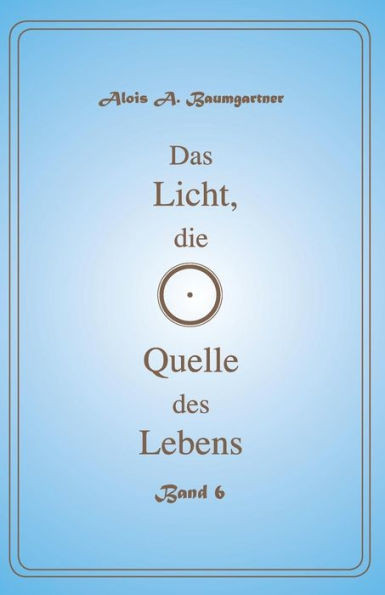 Das Licht, Die Quelle Des Lebens - Band 6 (German Edition)