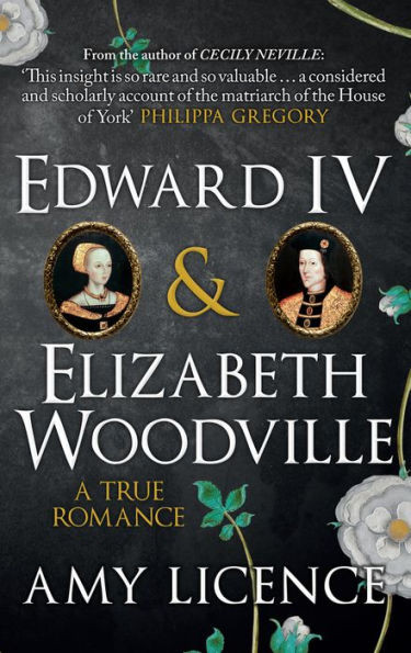 Edward Iv & Elizabeth Woodville: A True Romance