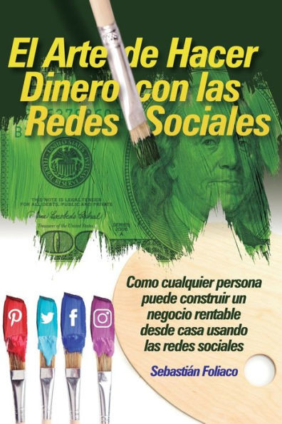El Arte De Hacer Dinero Con Las Redes Sociales: Como Cualquier Persona Puede Construir Un Negocio Rentable Desde Casa Usando Las Redes Sociales (Spanish Edition)