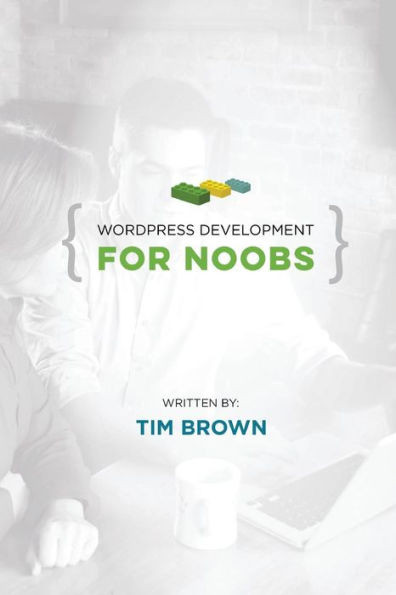 Wordpress Development For Noobs: Beginner Wordpress Development Course