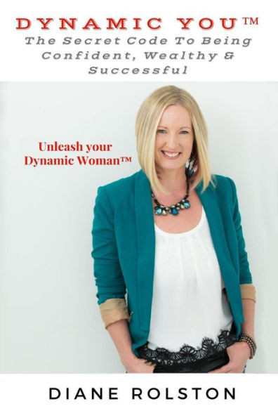 Dynamic You: The Secret Code To Being Confident, Wealthy & Successful