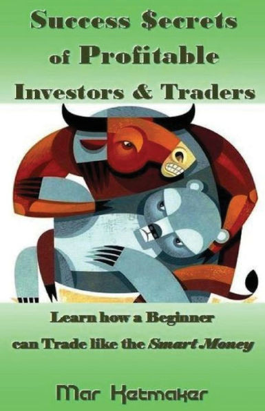 Success $Ecrets Of Profitable Investors & Traders: Learn How A Beginner Can Trade Like The Smart Money