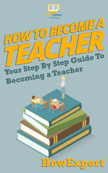 How To Become A Teacher: Your-Step-By-Step Guide To Becoming A Teacher