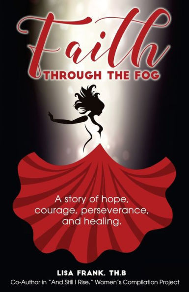 Faith Through The Fog: A Story Of Hope, Courage, Perseverance And Healing.