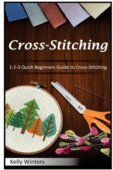 Cross-Stitching: 1-2-3 Quick Beginners Guide To Cross-Stitching