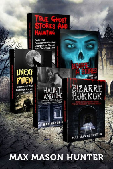 Haunted Stories: True Tales Of Weird, Scary & Downright Spooky Hauntings... (Bizarre Horror Stories)