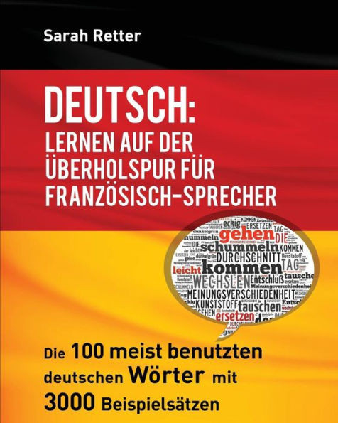 Deutsch: Lernen Auf Der Uberholspur Fur Franzosisch-Sprecher: Die 100 Meist Benutzten Deutschen Wörter Mit 3000 Beispielsätzen. (German Edition)
