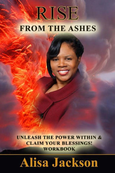 Rise From The Ashes: Unleash The Power Within And Claim Your Blessings