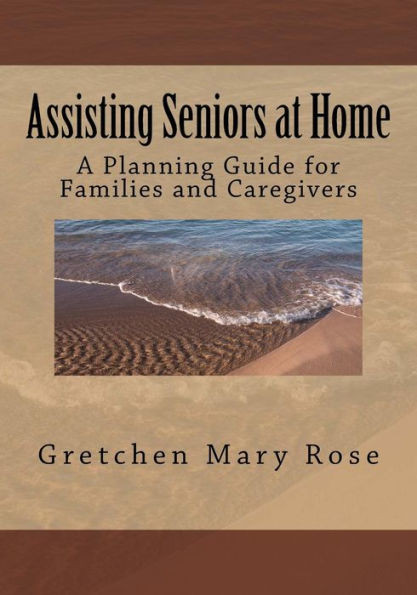 Assisting Seniors At Home, A Planning Guide For Families And Caregivers