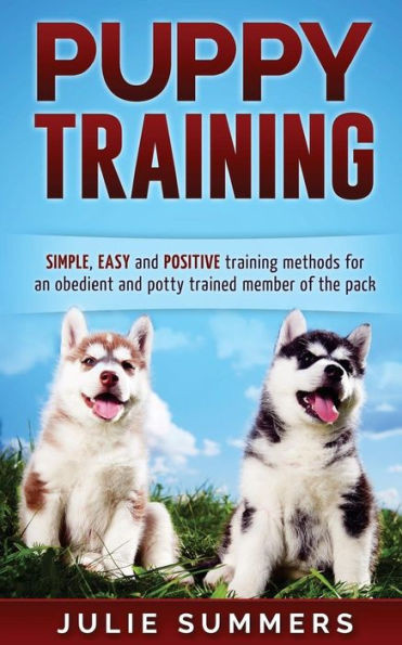 Puppy Training: The Complete Puppy Training Guide To Simple, Easy And Positive T (Dog Care)