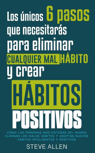 Los Únicos 6 Pasos Que Necesitarás Para Eliminar Cualquier Mal Hábito Y Crear Hábitos Positivos: Cómo Las Personas Más Exitosas Del Mundo Eliminan ... Productividad Sin Límites) (Spanish Edition)