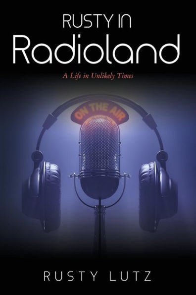 Rusty In Radioland: A Life In Unlikely Times