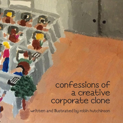 Confessions Of A Creative Corporate Clone I (Confession Of A Creative Clone) (Volume 1)