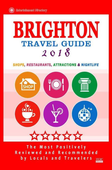 Brighton Travel Guide 2018: Shops, Restaurants, Attractions And Nightlife In Brighton, England (City Travel Guide 2018)