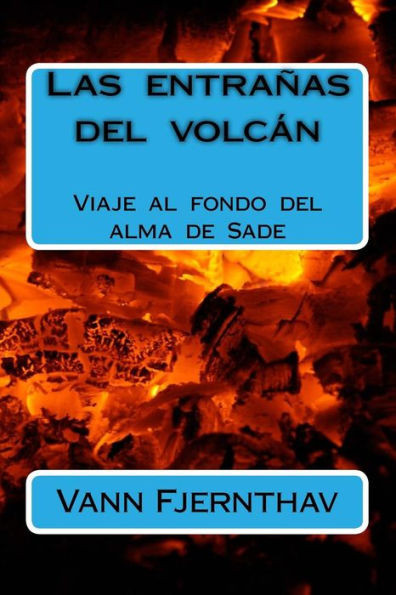 Las Entrañas Del Volcán: Viaje Al Fondo Del Alma De Sade (Spanish Edition)
