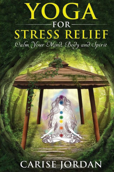 Yoga For Stress Relief: Calm Your Mind, Body And Spirit