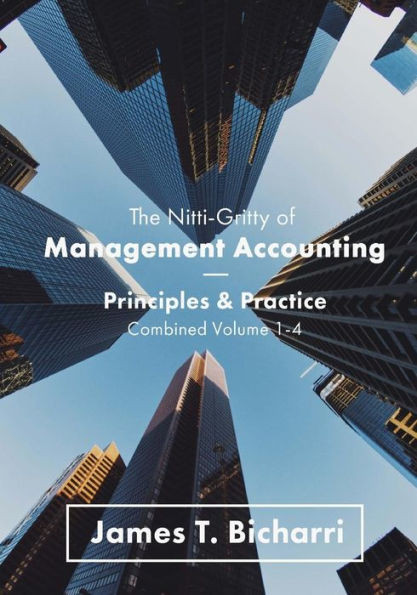 The Nitti-Gritty Of Management Accounting: Principles And Practice (Combined Volume 1-4)
