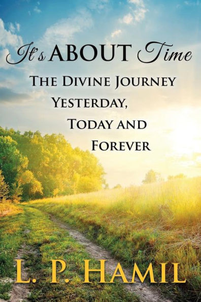 It'S About Time: The Divine Journey Yesterday, Today, And Forever
