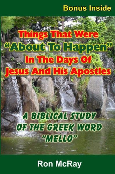 Things That Were "About To Happen" In The Days Of Jesus And His Apostles: A Biblical Study Of The Greek Word "Mello" (Things That Your Preacher Forgot To Tell You!)