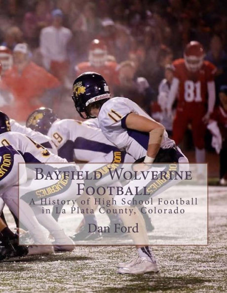 Bayfield Wolverine Football: A History Of High School Football In La Plata County, Colorado
