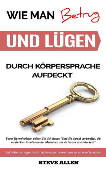 Körpersprache  Wie Man Betrug Und Lügen Durch Körpersprache Aufdeckt: Leitfaden Um Lügen Durch Das Benutzen Nonverbaler Sprache Aufzudecken (German Edition)