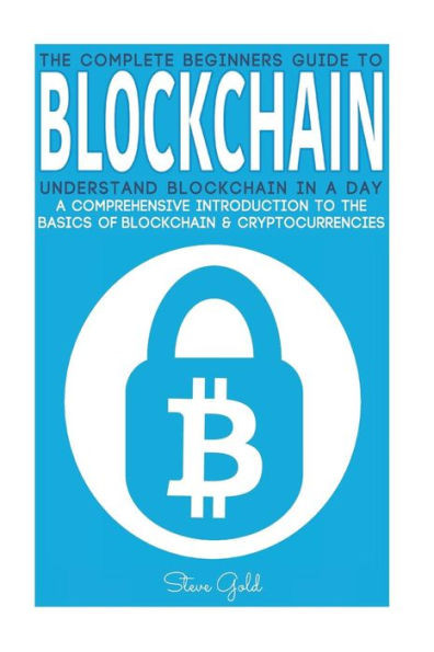 Blockchain: Understand Blockchain In A Day: A Comprehensive Introduction To The Basics Of Blockchain & Cryptocurrencies (Blockchain, Cryptocurrencies, ... Blockchain Guide Programming, Digital Money)