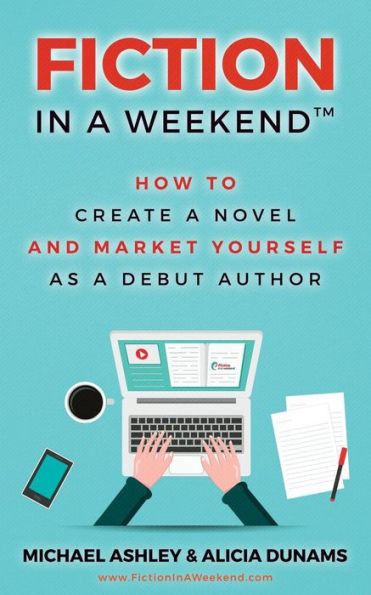 Fiction In A Weekend: How To Create A Novel And Market Yourself As A Debut Author