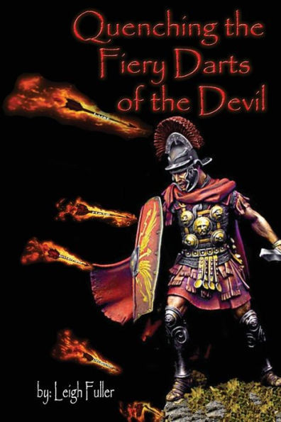 Quenching The Fiery Darts Of The Devil: Ephesians 6:16