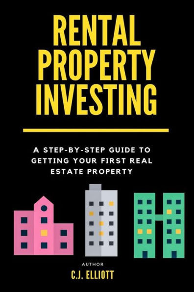 Rental Property Investing: A Step-By-Step Guide To Getting Your First Real Estate Property (Real Estate Investing) (Volume 1)