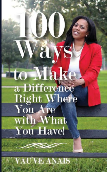 100 Ways To Make A Difference Right Where You Are With What You Have
