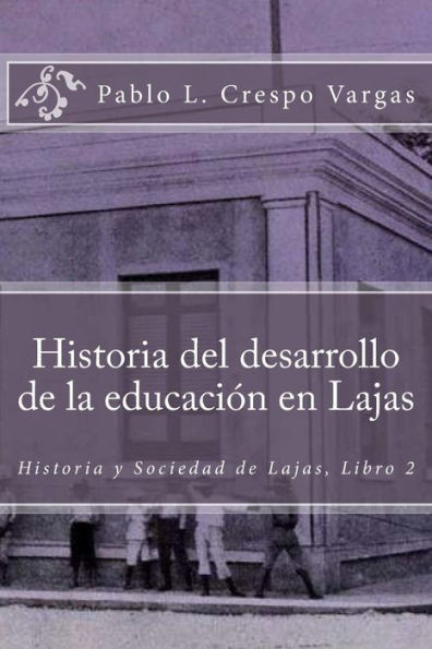 Historia Del Desarrollo De La Educación En Lajas (Historia Y Sociedad De Lajas) (Volume 2) (Spanish Edition)