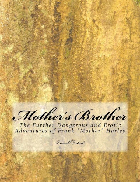 Mother'S Brother: The Further Dangerous And Erotic Adventure Of Frank "Mother" Harley (The Mother Series)